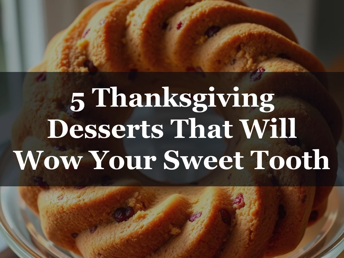 5 Thanksgiving Desserts That Will Wow Your Sweet Tooth - Thanksgiving Desserts
